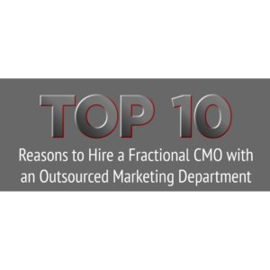 Top Ten Reasons to Hire a Fractional CMO with an Outsourced Marketing Department